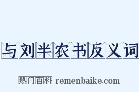 与刘半农书反义词是什么意思的图片